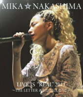 MIKA NAKASHIMA LIVE IS “REAL” 2013 〜THE LETTER あなたに伝えたくて〜【Blu-ray】