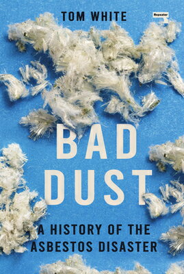 Bad Dust: A History of the Asbestos Disaster BAD DUST [ Tom White ]