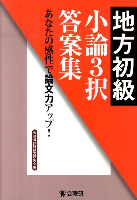 地方初級小論3択答案集 あなたの感性で論文力アップ！ [ 公務員試験論文研究会 ]