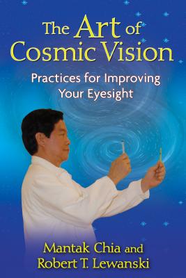 The Art of Cosmic Vision: Practices for Improving Your Eyesight ART OF COSMIC VISION [ Mantak Chia ]