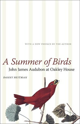 A Summer of Birds: John James Audubon at Oakley House SUMMER OF BIRDS （Hill Collection: Holdings of the Lsu Libraries） [ Danny Heitman ]