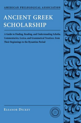 Ancient Greek Scholarship: A Guide to Finding, Reading, and Understanding Scholia, Commentaries, Lex