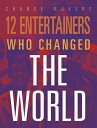12 Entertainers Who Changed the World 12 ENTERTAINERS WHO CHANGED TH (Change Mak...