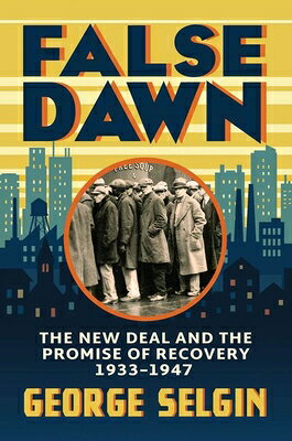 False Dawn: The New Deal and the Promise of Recovery, 1933-1947 FALSE DAWN （Markets and Governments in Economic History） [ George Selgin ]