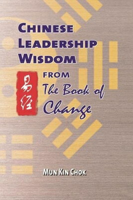 Chinese Leadership Wisdom from the Book of Change CHINESE LEADERSHIP WISDOM FROM [ Kin Chok Mun ]