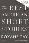 The Best American Short Stories 2018 BEST AMER SHORT STORIES 2018 （Best American） [ Roxane Gay ]