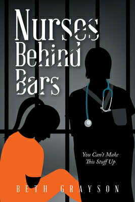 Nurses Behind Bars: You Can't Make This Stuff Up NURSES BEHIND BARS [ Beth Grayson ]
