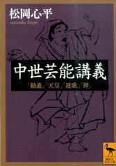 中世芸能講義　「勧進」「天皇」「連歌」「禅」 （講談社学術文庫） [ 松岡 心平 ]