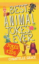 Best Animal Jokes Ever: Jokes for Kids BEST ANIMAL JOKES EVER （Joke Books） Chantelle Grace