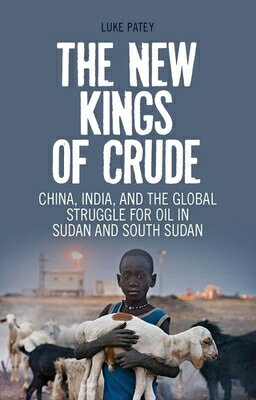 The New Kings of Crude: China, India, and the Global Struggle for Oil in Sudan and South Sudan NEW KINGS OF CRUDE [ Luke Patey ]
