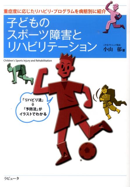 子どものスポーツ障害とリハビリテーション 重症度に応じたリハビリ・プログラムを病態別に紹介 （ラピュータブックス） [ 小山郁 ]