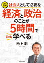 イラスト図解　社会人として必要な経済と政治のことが5時間でざっと学べる [ 池上　彰 ]