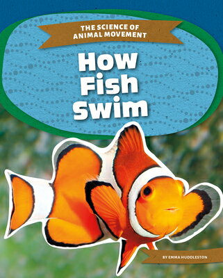 How Fish Swim HOW FISH SWIM （The Science of Animal Movement） [ Emma Huddleston ]