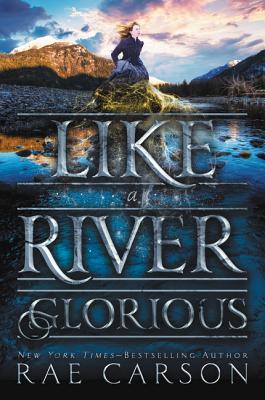 Like a River Glorious LIKE A RIVER GLORIOUS （Gold Seer Trilogy） [ Rae Carson ]