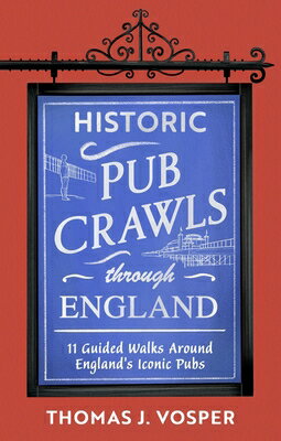 Historic Pub Crawls Through England: 11 Guided Walks Around England's Iconic Pubs and Landmarks HISTORIC PUB CRAWLS THROUGH EN （Historic Pub Crawls） [ Thomas J. Vosper ]