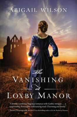 The Vanishing at Loxby Manor: A Regency Mystery VANISHING AT LOXBY MANOR [ Abigail Wilson ]