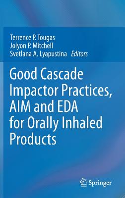 Good Cascade Impactor Practices, Aim and Eda for Orally Inhaled Products GOOD CASCADE IMPACTOR PRACTICE [ Terrence P. Tougas ]