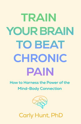 Train Your Brain to Beat Chronic Pain: How to Harness the Power of the Mind-Body Connection TRAIN YOUR BRAIN TO BEAT CHRON [ Carly Hunt ]