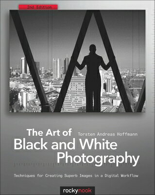 The Art of Black and White Photography: Techniques for Creating Superb Images in a Digital Workflow ART OF BLACK & WHITE PHOTOGRAP [ Torsten Andreas Hoffmann ]