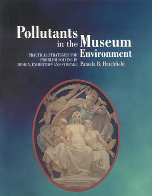 Pollutants in the Museum Environment: Practical Strategies for Problem Solving in Design, Exhibition POLLUTANTS IN THE MUSEUM ENVIR [ Pamela B. Hatchfield ]