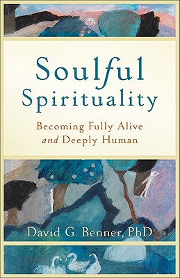Soulful Spirituality: Becoming Fully Alive and Deeply Human SOULFUL SPIRITUALITY [ David G. Benner, PhD ]