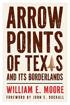 Arrow Points of Texas and Its Borderlands ARROW POINTS OF TEXAS & ITS BO （Texas Experience, Books Made Possible by Sarah '84 and Mark） [ William E. Moore ]