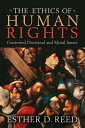 The Ethics of Human Rights: Contested Doctrinal and Moral Issues ETHICS OF HUMAN RIGHTS Esther D. Reed