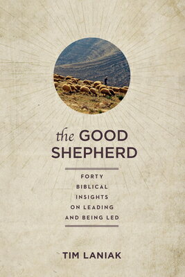 楽天楽天ブックスThe Good Shepherd: Forty Biblical Insights on Leading and Being Led GOOD SHEPHERD [ Timothy S. Laniak ]