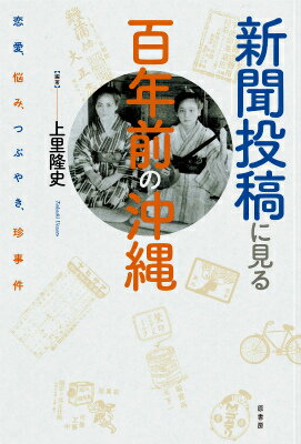 新聞投稿に見る百年前の沖縄 恋愛、悩み、つぶやき、珍事件 [ 上里隆史 ]