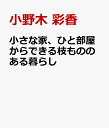 小さな家、ひと部屋からできる枝もののある暮らし [ 小野木 彩香 ]