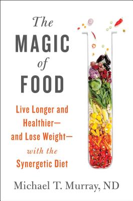 The Magic of Food: Live Longer and Healthier--And Lose Weight--With the Synergetic Diet MAGIC OF FOOD [ Michael T. Murray ]