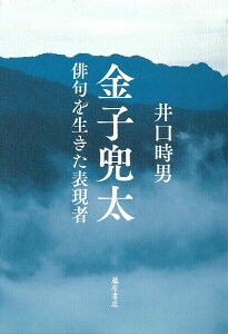 金子兜太 俳句を生きた表現者 [ 井口 時男 ]