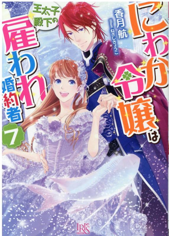 にわか令嬢は王太子殿下の雇われ婚約者7 （一迅社文庫アイリス） 香月 航