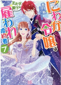 にわか令嬢は王太子殿下の雇われ婚約者7 （一迅社文庫アイリス） [ 香月 航 ]