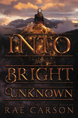 Into the Bright Unknown INTO THE BRIGHT UNKNOWN （Gold Seer Trilogy） [ Rae Carson ]