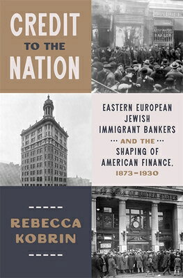 Credit to the Nation: Eastern European Jewish Immigrant Bankers and the Shaping of American Finance, CREDIT TO THE NATION 