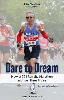 Dare to Dream: How at 70 I Ran the Marathon in Under Three Hours DARE TO DREAM [ Mike Sheridan ]