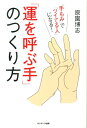 「運を呼ぶ手」のつくり方 「手もみ」で「ツイてる人」になる！ [ 原園博志 ]