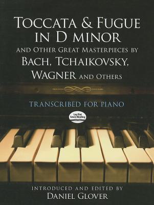 Toccata and Fugue in D Minor and Other Great Masterpieces by Bach, Tchaikovsky, Wagner and Others: T TOCCATA & FUGUE IN D MINOR & O （Dover Classical Piano Music） [ Daniel Glover ]