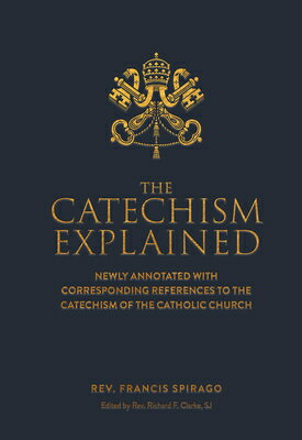 The Catechism Explained CATECHISM EXPLAINED [ Francis Spriago ]