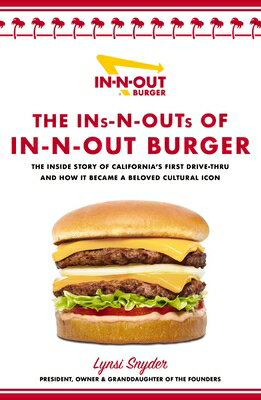 The Ins-N-Outs of In-N-Out Burger: The Inside Story of California's First Drive-Through and How It B