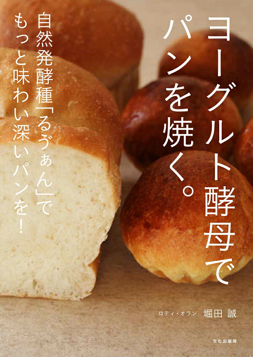 ヨーグルト酵母でパンを焼く。 自然発酵種「る?ぁん」でもっと味わい深いパンを! [ 堀田　誠 ]