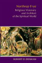 Northrop Frye: Religious Visionary and Architect of the Spiritual World NORTHROP...