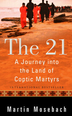 The 21: A Journey Into the Land of Coptic Martyrs 21 [ Martin Mosebach ]