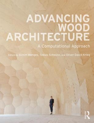 Advancing Wood Architecture: A Computational Approach ADVANCING WOOD ARCHITECTURE 