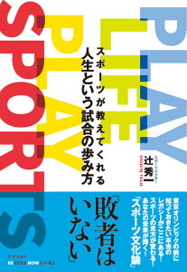 PLAY LIFE PLAY SPORTS　スポーツが教えてくれる人生という試合の歩み方 （BE HERE NOW BOOKS） [ 辻秀一 ]