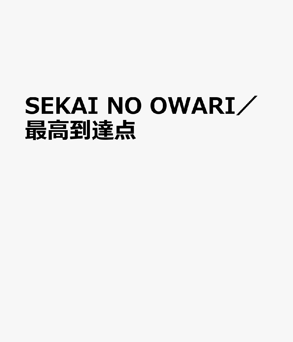 SEKAI NO OWARI／最高到達点