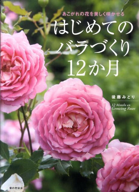 はじめてのバラづくり12か月 あこがれの花を美しく咲かせる [ 後藤みどり ]