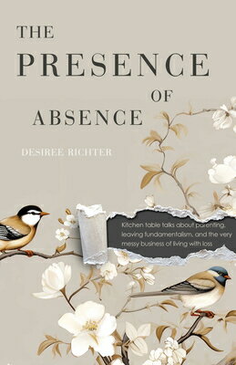 The Presence of Absence: Kitchen Table Talks about Parenting, Leaving Fundamenta...