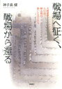 戦場へ征く、戦場から還る 火野葦平、石川達三、榊山潤の描いた兵士たち [ 神子島健 ]